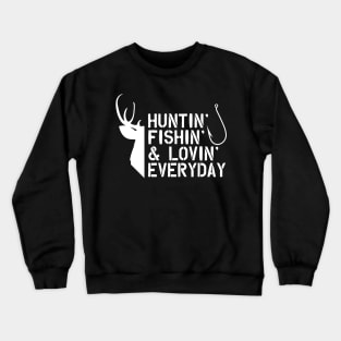 Deer Hunter and Fishing -Huntin' Fishing' & Lovin' Every Day Crewneck Sweatshirt